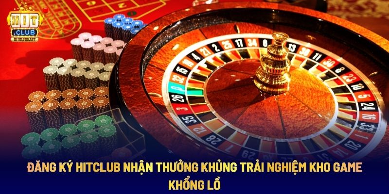 Đăng Ký HITCLUB Nhận Thưởng Khủng Trải Nghiệm Kho Game Khổng Lồ