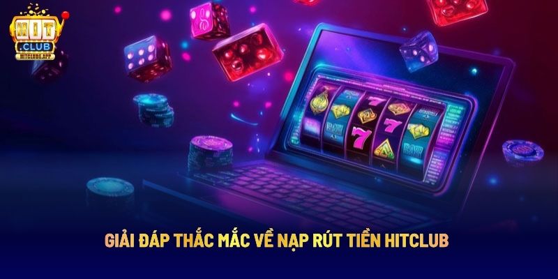 Giải đáp thắc mắc về rút tiền nạp tiền Hitclub