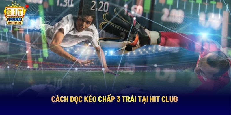 Cách đọc kèo chấp 3 trái tại Hit Club