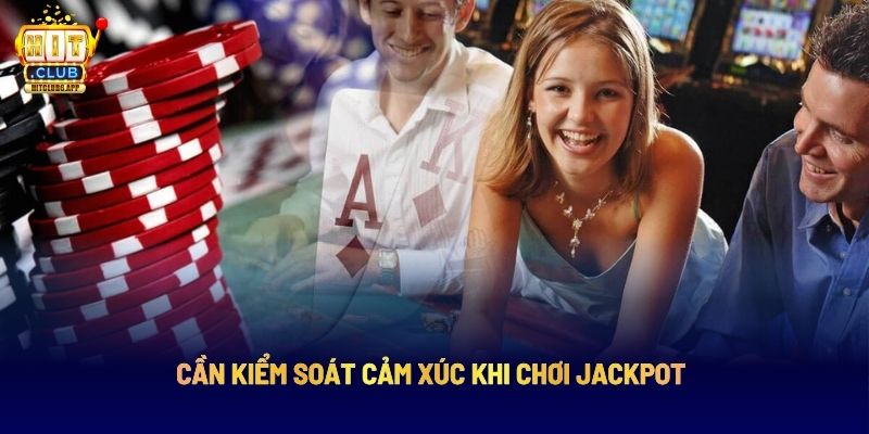 Cần kiểm soát cảm xúc khi chơi Jackpot
