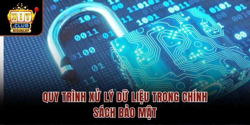 Quy trình xử lý dữ liệu trong chính sách bảo mật